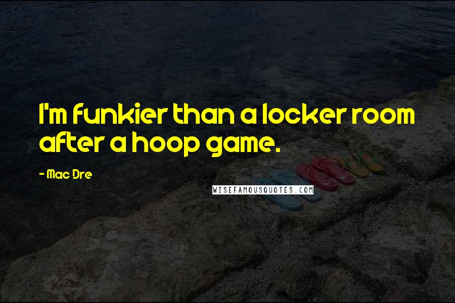 Mac Dre Quotes: I'm funkier than a locker room after a hoop game.