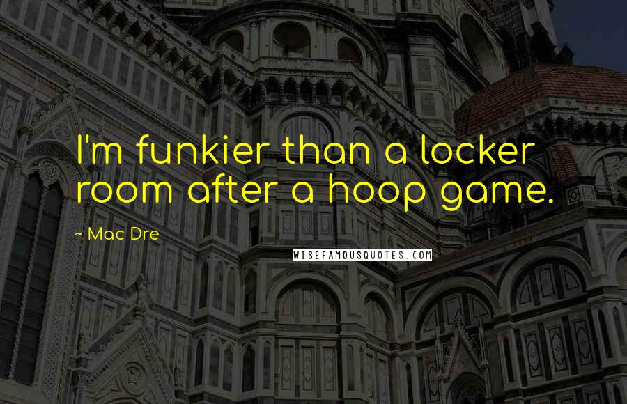 Mac Dre Quotes: I'm funkier than a locker room after a hoop game.