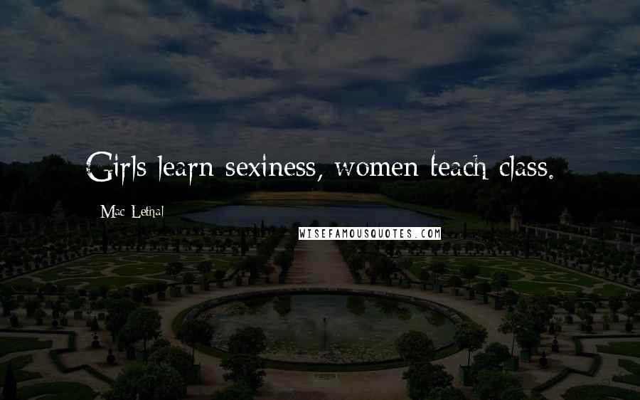 Mac Lethal Quotes: Girls learn sexiness, women teach class.