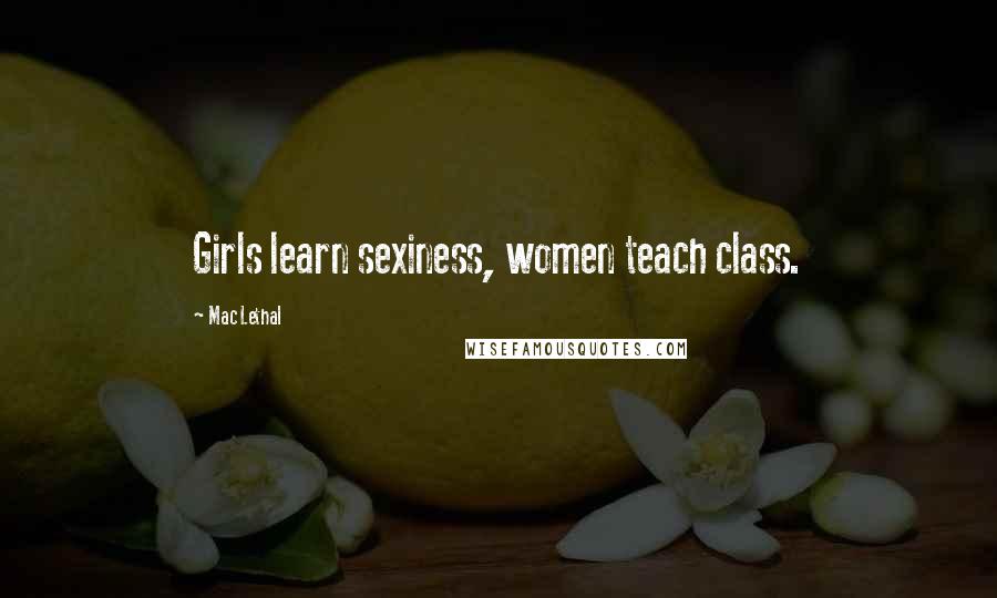 Mac Lethal Quotes: Girls learn sexiness, women teach class.