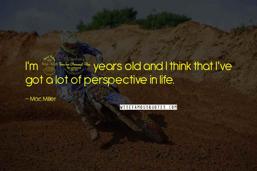 Mac Miller Quotes: I'm 21 years old and I think that I've got a lot of perspective in life.