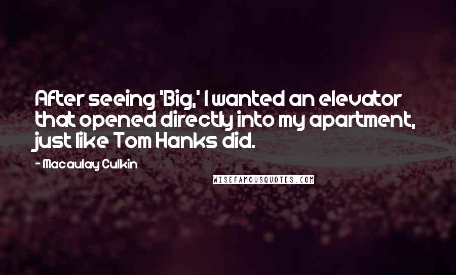 Macaulay Culkin Quotes: After seeing 'Big,' I wanted an elevator that opened directly into my apartment, just like Tom Hanks did.