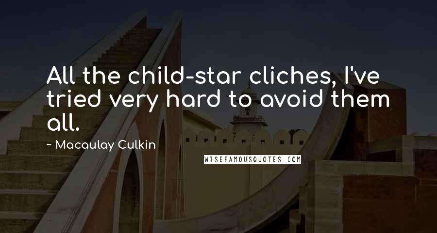 Macaulay Culkin Quotes: All the child-star cliches, I've tried very hard to avoid them all.