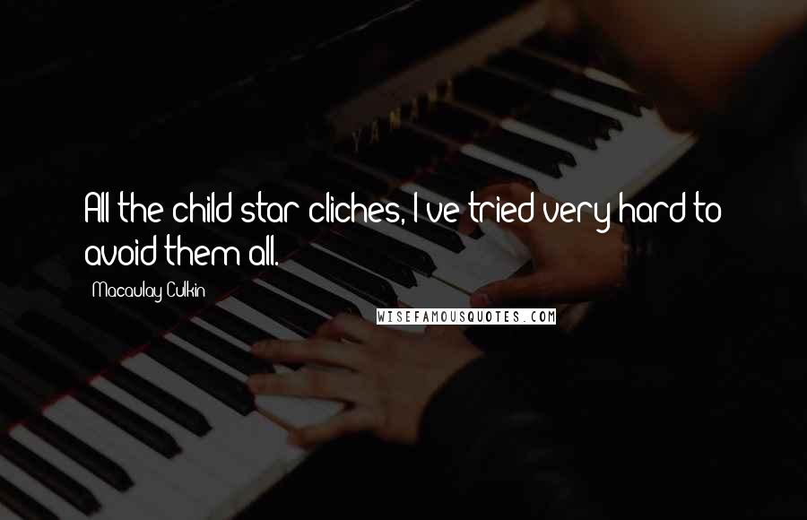 Macaulay Culkin Quotes: All the child-star cliches, I've tried very hard to avoid them all.