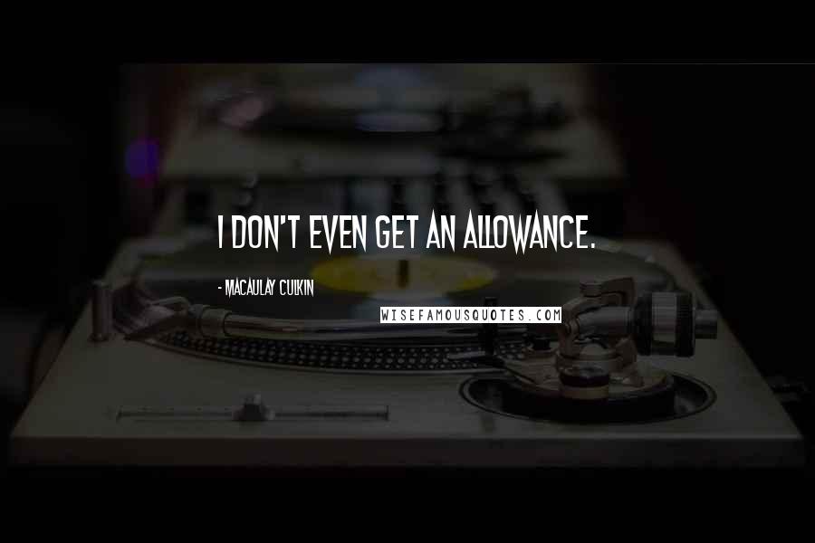 Macaulay Culkin Quotes: I don't even get an allowance.