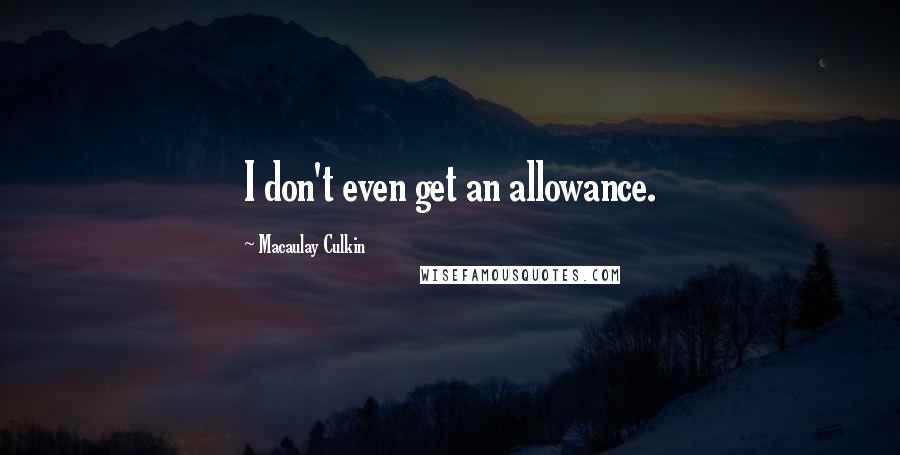 Macaulay Culkin Quotes: I don't even get an allowance.