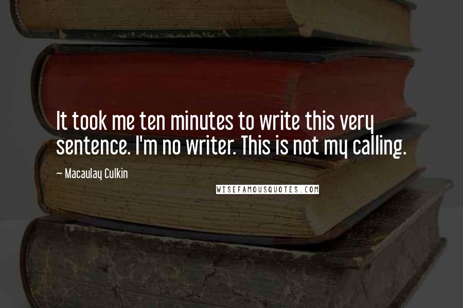 Macaulay Culkin Quotes: It took me ten minutes to write this very sentence. I'm no writer. This is not my calling.