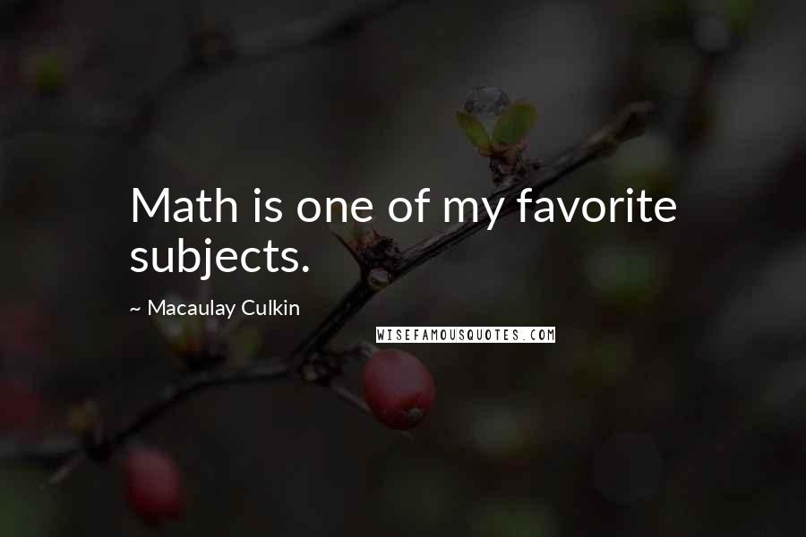 Macaulay Culkin Quotes: Math is one of my favorite subjects.