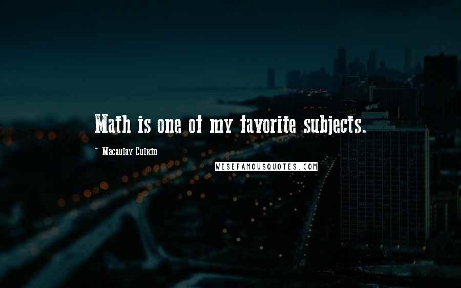 Macaulay Culkin Quotes: Math is one of my favorite subjects.