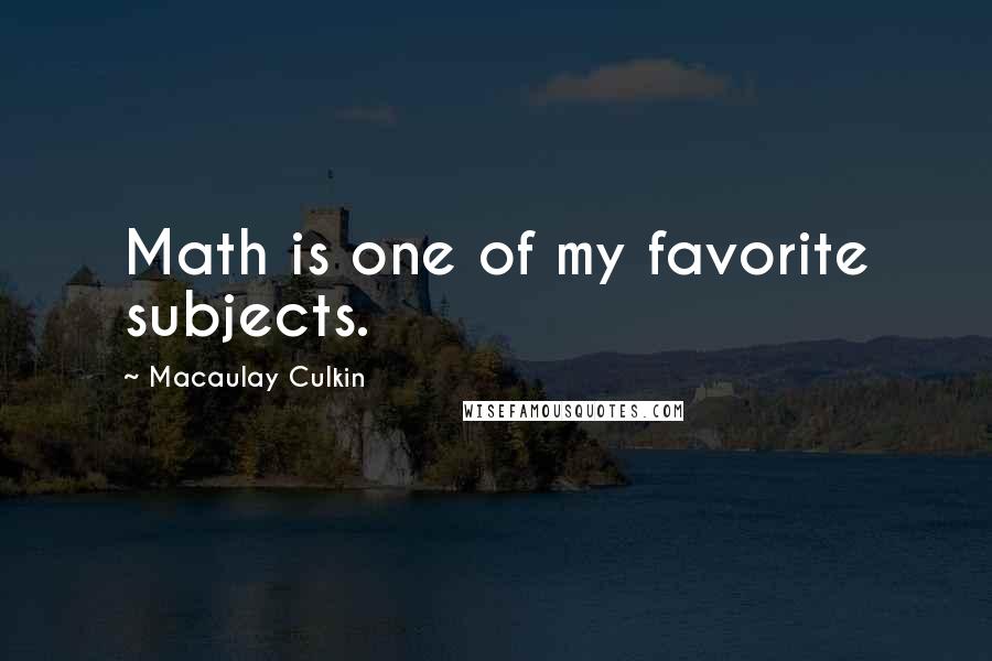 Macaulay Culkin Quotes: Math is one of my favorite subjects.