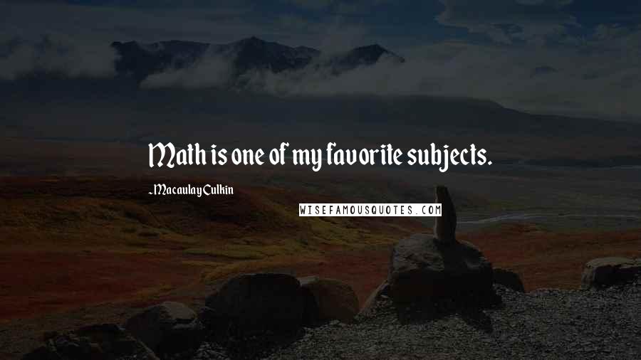 Macaulay Culkin Quotes: Math is one of my favorite subjects.