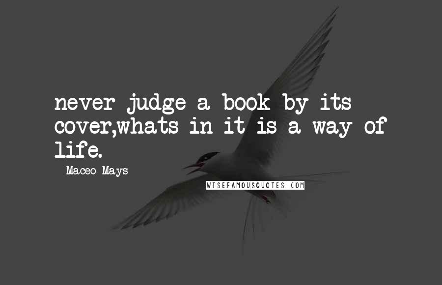 Maceo Mays Quotes: never judge a book by its cover,whats in it is a way of life.