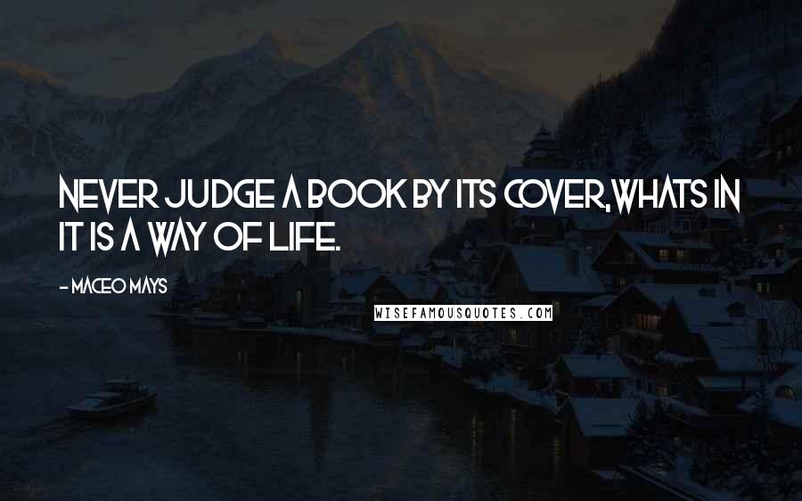 Maceo Mays Quotes: never judge a book by its cover,whats in it is a way of life.