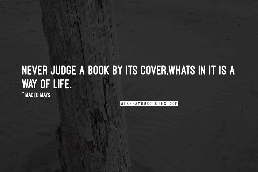 Maceo Mays Quotes: never judge a book by its cover,whats in it is a way of life.