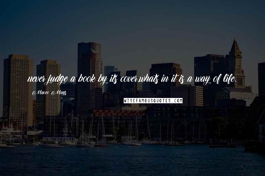 Maceo Mays Quotes: never judge a book by its cover,whats in it is a way of life.