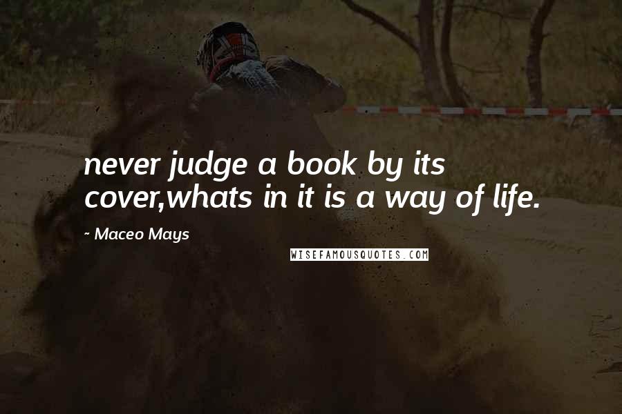 Maceo Mays Quotes: never judge a book by its cover,whats in it is a way of life.