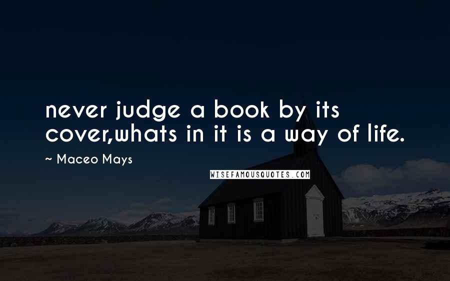 Maceo Mays Quotes: never judge a book by its cover,whats in it is a way of life.