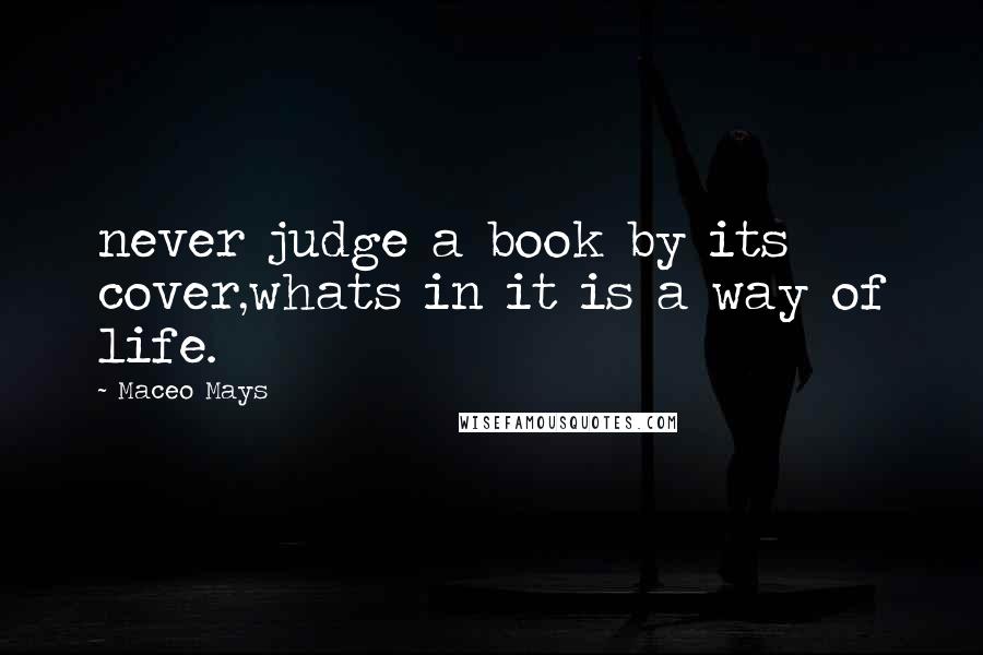 Maceo Mays Quotes: never judge a book by its cover,whats in it is a way of life.