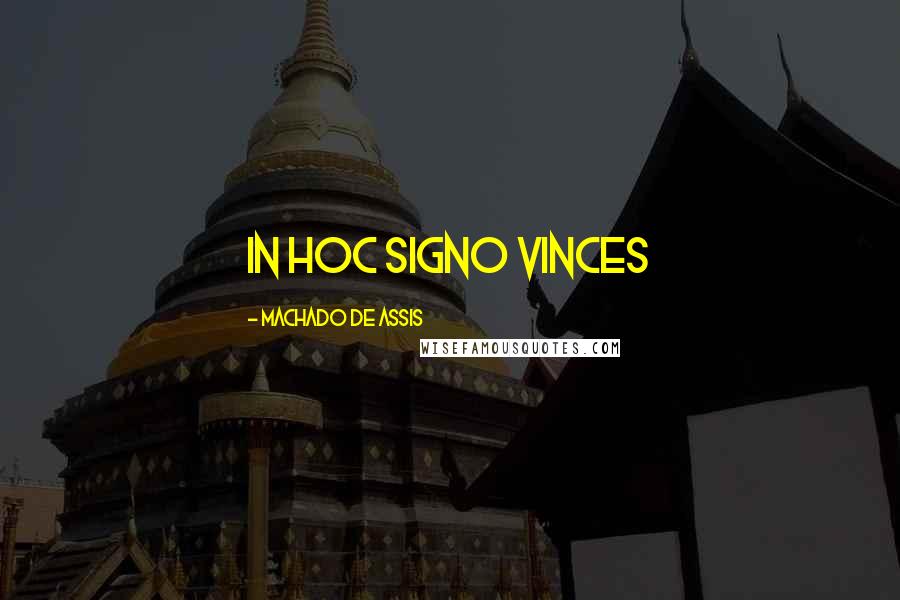 Machado De Assis Quotes: In hoc signo vinces