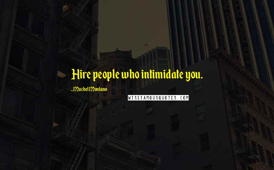 Machel Montano Quotes: Hire people who intimidate you.