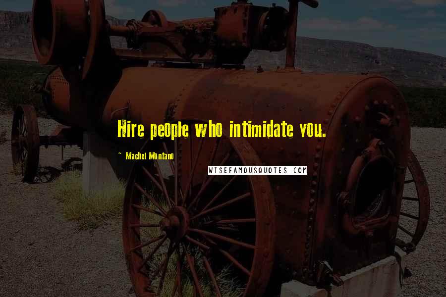 Machel Montano Quotes: Hire people who intimidate you.