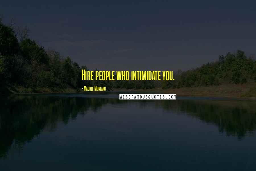 Machel Montano Quotes: Hire people who intimidate you.