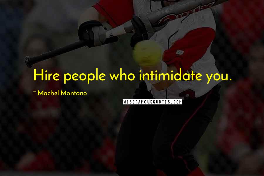 Machel Montano Quotes: Hire people who intimidate you.