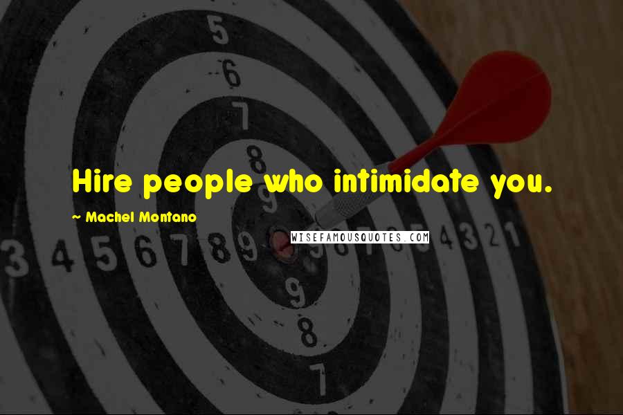 Machel Montano Quotes: Hire people who intimidate you.