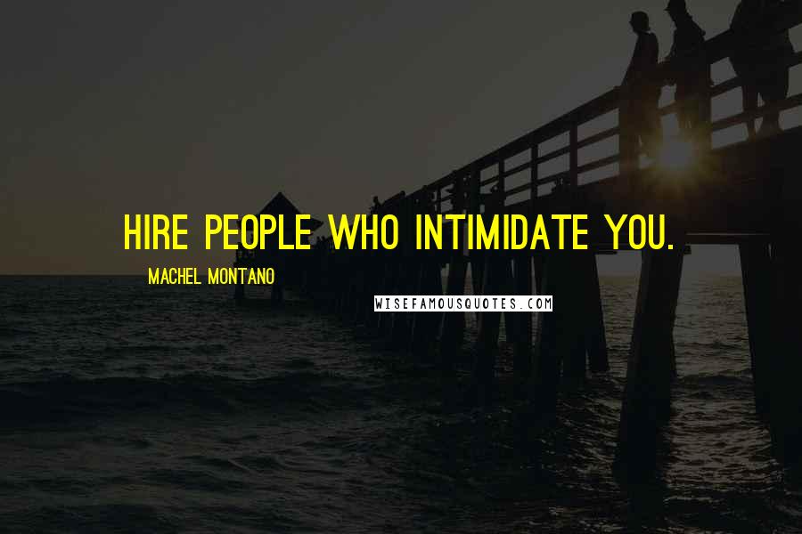 Machel Montano Quotes: Hire people who intimidate you.