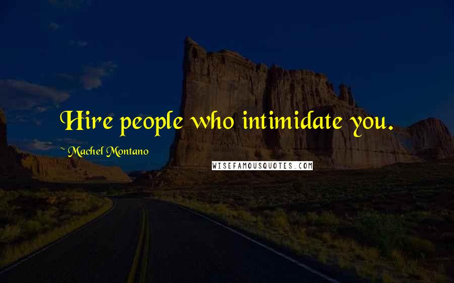 Machel Montano Quotes: Hire people who intimidate you.