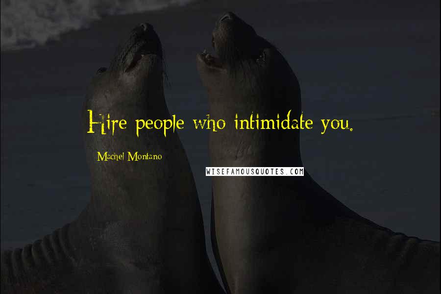 Machel Montano Quotes: Hire people who intimidate you.