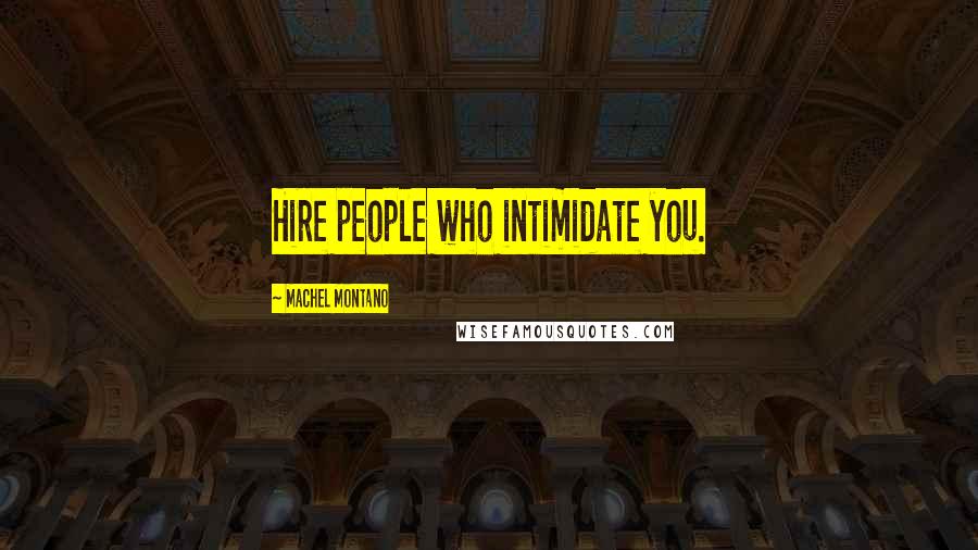 Machel Montano Quotes: Hire people who intimidate you.