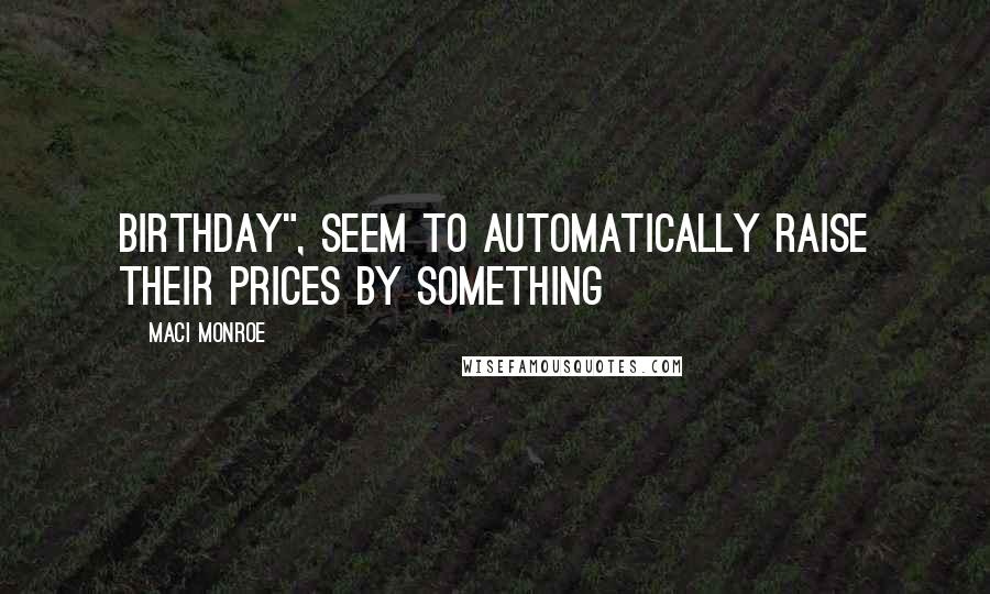 Maci Monroe Quotes: birthday", seem to automatically raise their prices by something
