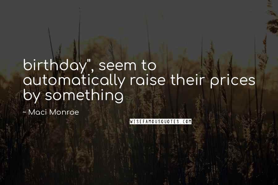 Maci Monroe Quotes: birthday", seem to automatically raise their prices by something