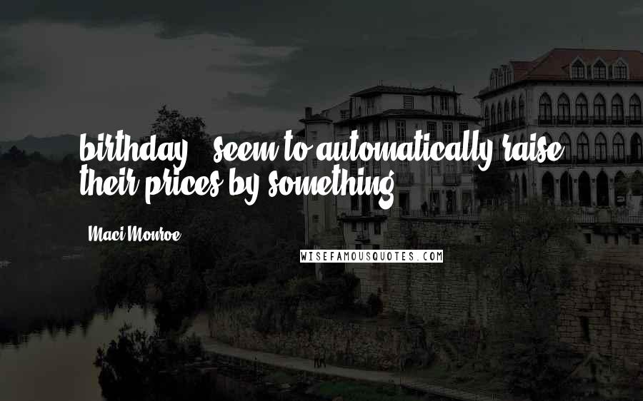 Maci Monroe Quotes: birthday", seem to automatically raise their prices by something