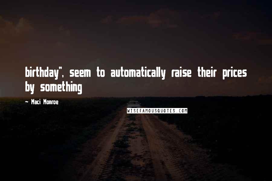 Maci Monroe Quotes: birthday", seem to automatically raise their prices by something