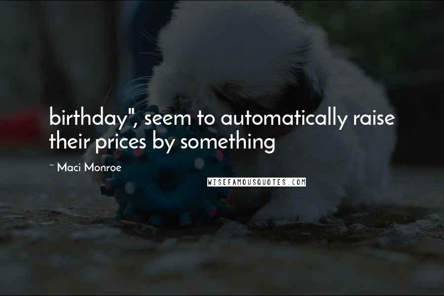 Maci Monroe Quotes: birthday", seem to automatically raise their prices by something