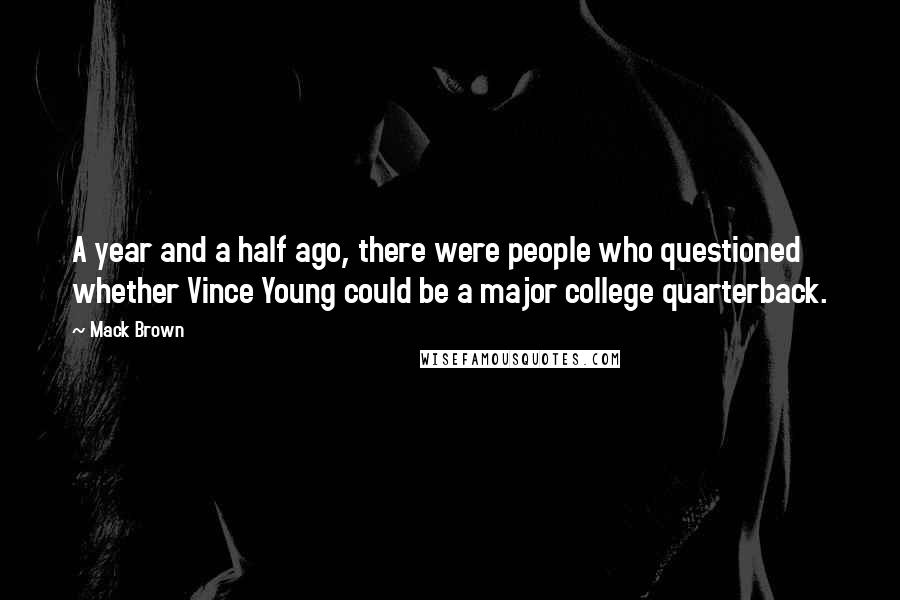 Mack Brown Quotes: A year and a half ago, there were people who questioned whether Vince Young could be a major college quarterback.