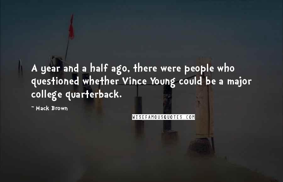 Mack Brown Quotes: A year and a half ago, there were people who questioned whether Vince Young could be a major college quarterback.