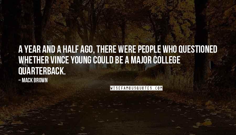 Mack Brown Quotes: A year and a half ago, there were people who questioned whether Vince Young could be a major college quarterback.
