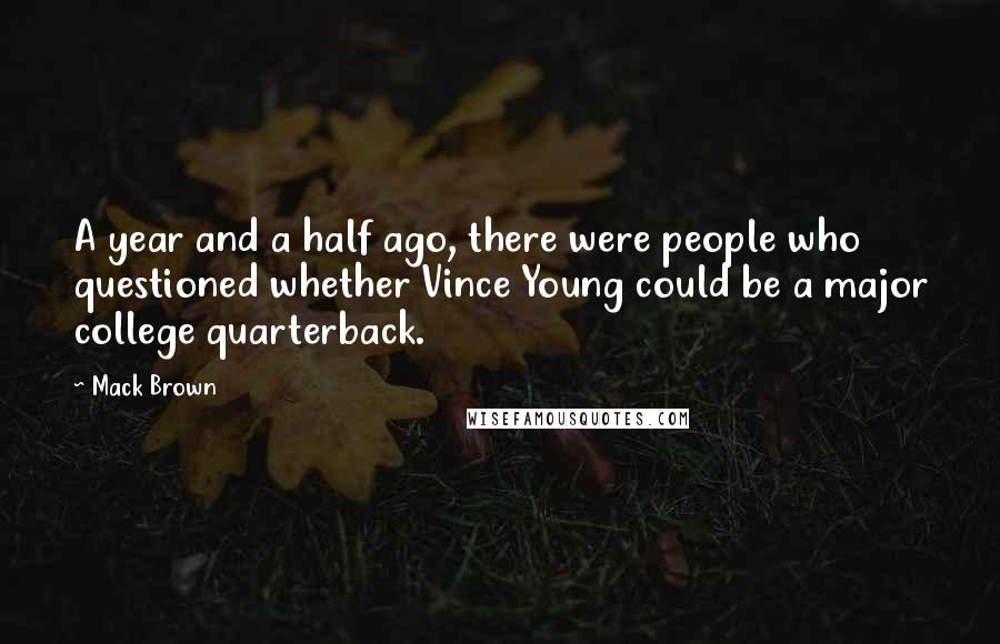 Mack Brown Quotes: A year and a half ago, there were people who questioned whether Vince Young could be a major college quarterback.