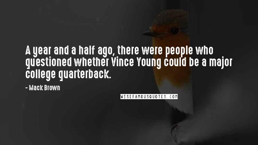Mack Brown Quotes: A year and a half ago, there were people who questioned whether Vince Young could be a major college quarterback.