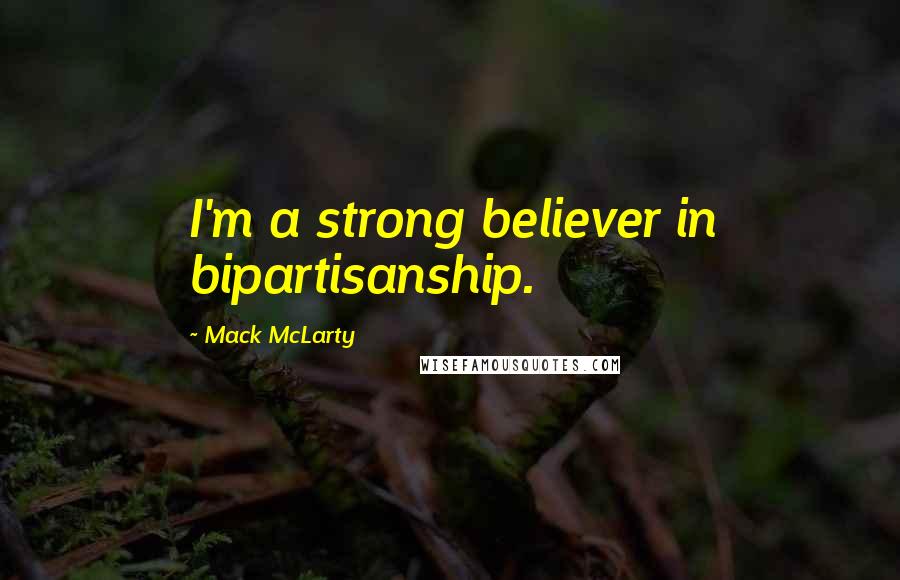 Mack McLarty Quotes: I'm a strong believer in bipartisanship.