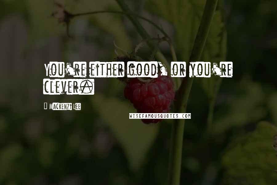 Mackenzi Lee Quotes: You're either good, or you're clever.