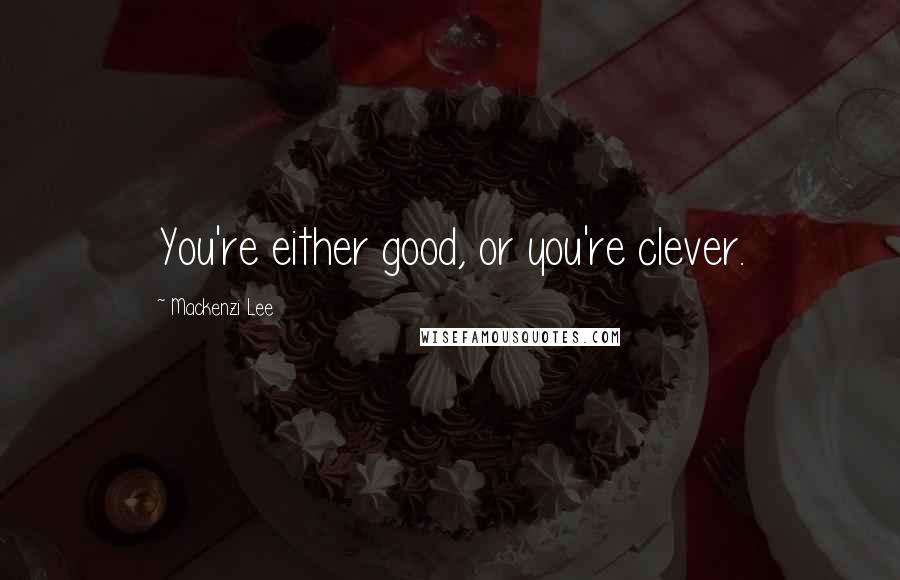 Mackenzi Lee Quotes: You're either good, or you're clever.