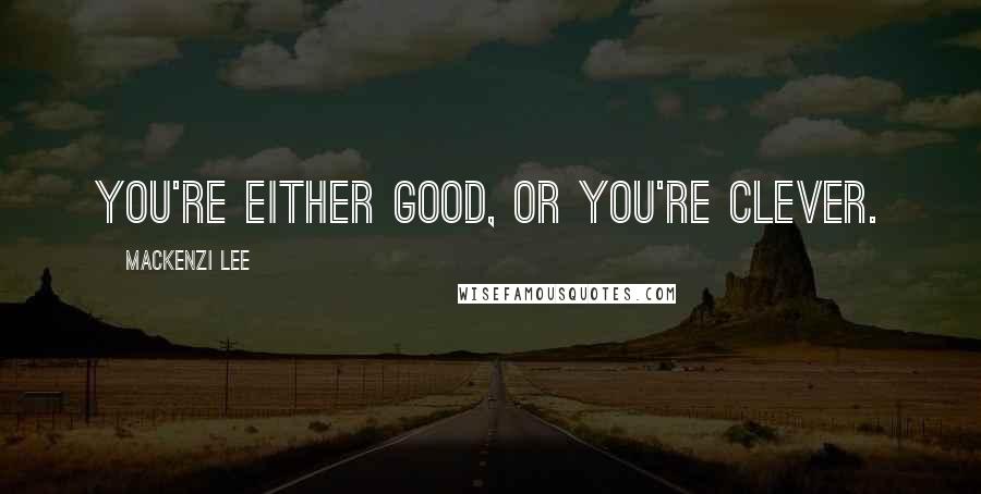 Mackenzi Lee Quotes: You're either good, or you're clever.