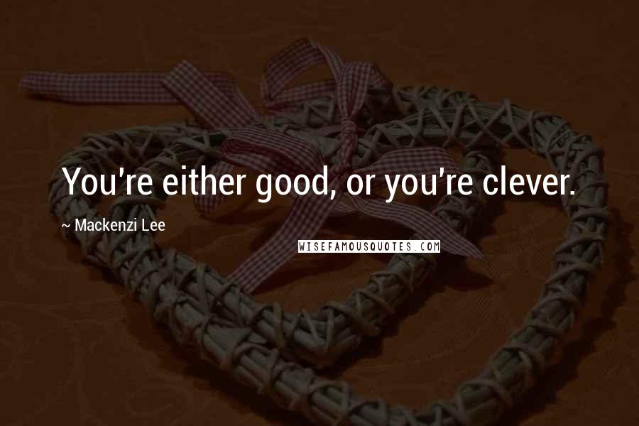 Mackenzi Lee Quotes: You're either good, or you're clever.