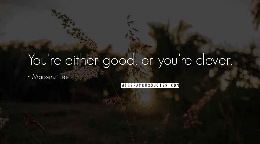 Mackenzi Lee Quotes: You're either good, or you're clever.