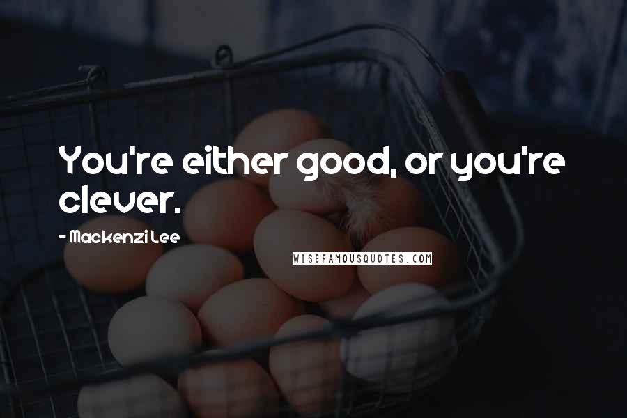 Mackenzi Lee Quotes: You're either good, or you're clever.