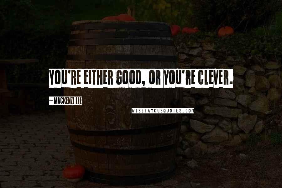 Mackenzi Lee Quotes: You're either good, or you're clever.